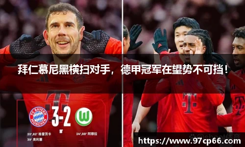 拜仁慕尼黑横扫对手，德甲冠军在望势不可挡！
