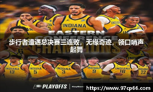 步行者遭遇总决赛三连败，无缘奇迹，领口哨声起舞