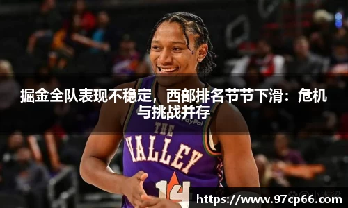 掘金全队表现不稳定，西部排名节节下滑：危机与挑战并存