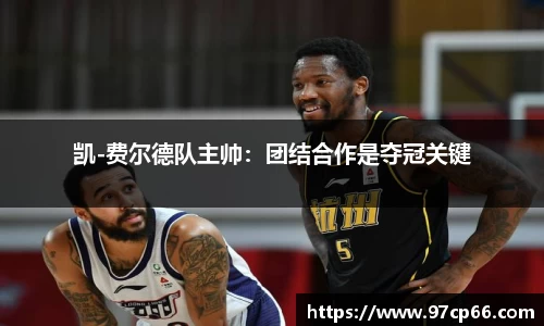 凯-费尔德队主帅：团结合作是夺冠关键