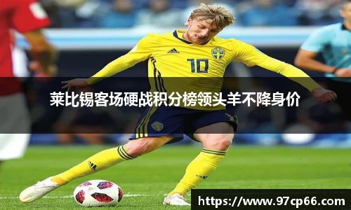 莱比锡客场硬战积分榜领头羊不降身价